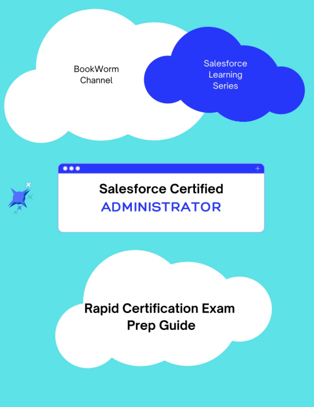 SALESFORCE CERTIFIED ADMINISTRATOR – RAPID CERTIFICATION EXAM PREP GUIDE: Quick Prep for Certification Exam Guide for Salesforce Admin Certification with questions and practice tests