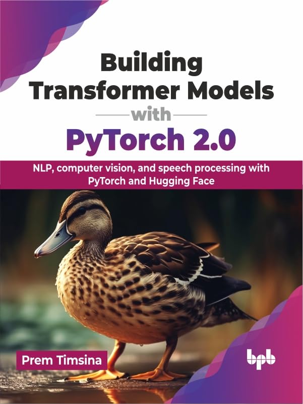 Building Transformer Models with PyTorch 2.0: NLP, computer vision, and speech processing with PyTorch and Hugging Face (English Edition)