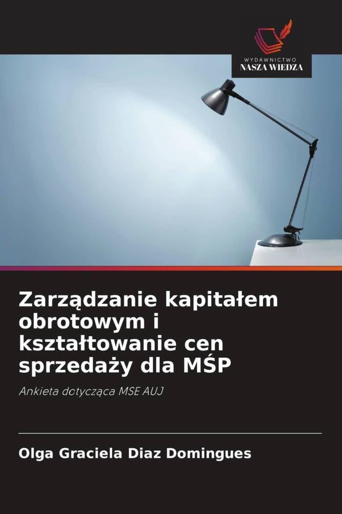 Zarządzanie kapitalem obrotowym i ksztaltowanie cen sprzedaży dla MŚP (Polish Edition)