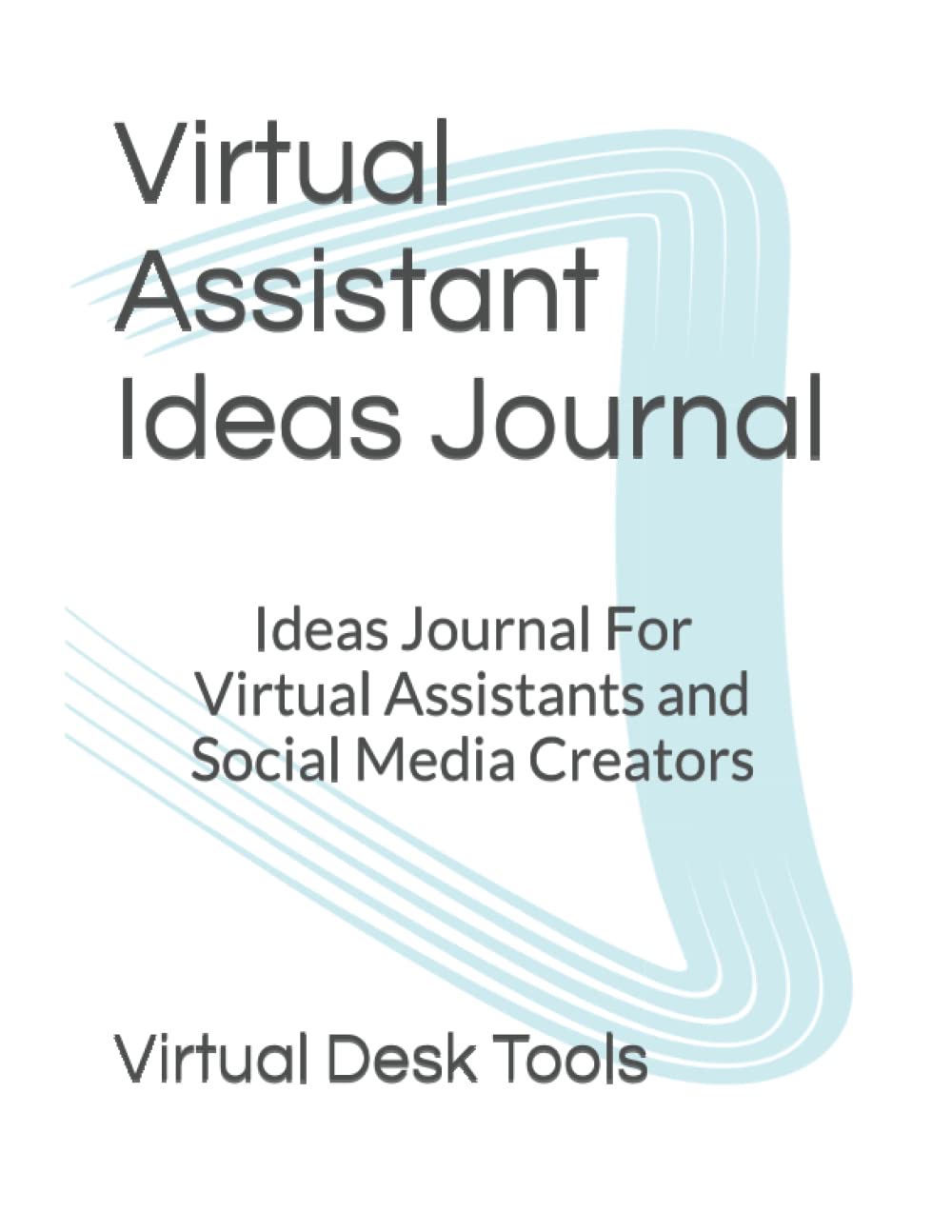 Virtual Assistant Ideas Journal: Ideas Journal For Virtual Assistants and Social Media Creators (Virtual Desk Tools)