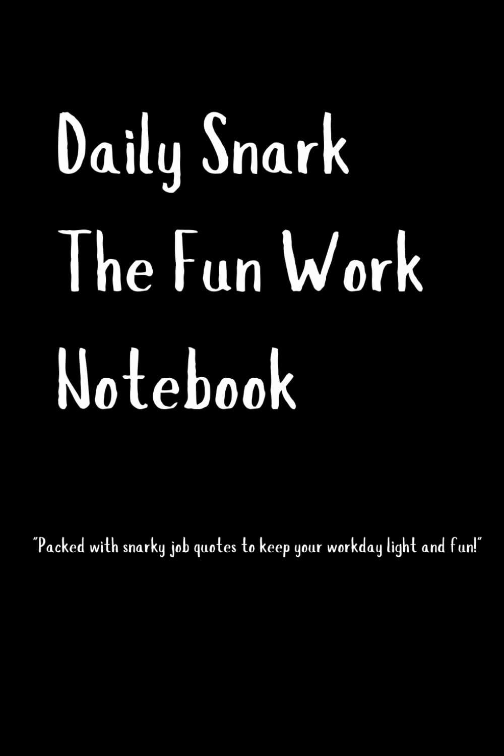 Daily Snark The Fun Work Notebook: “Packed with snarky job quotes to keep your workday light and fun!”