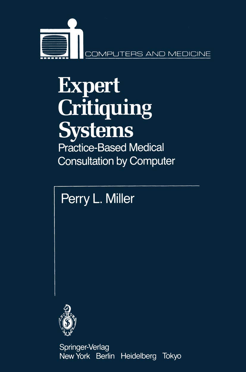 Expert Critiquing Systems: Practice-Based Medical Consultation by Computer (Computers and Medicine)