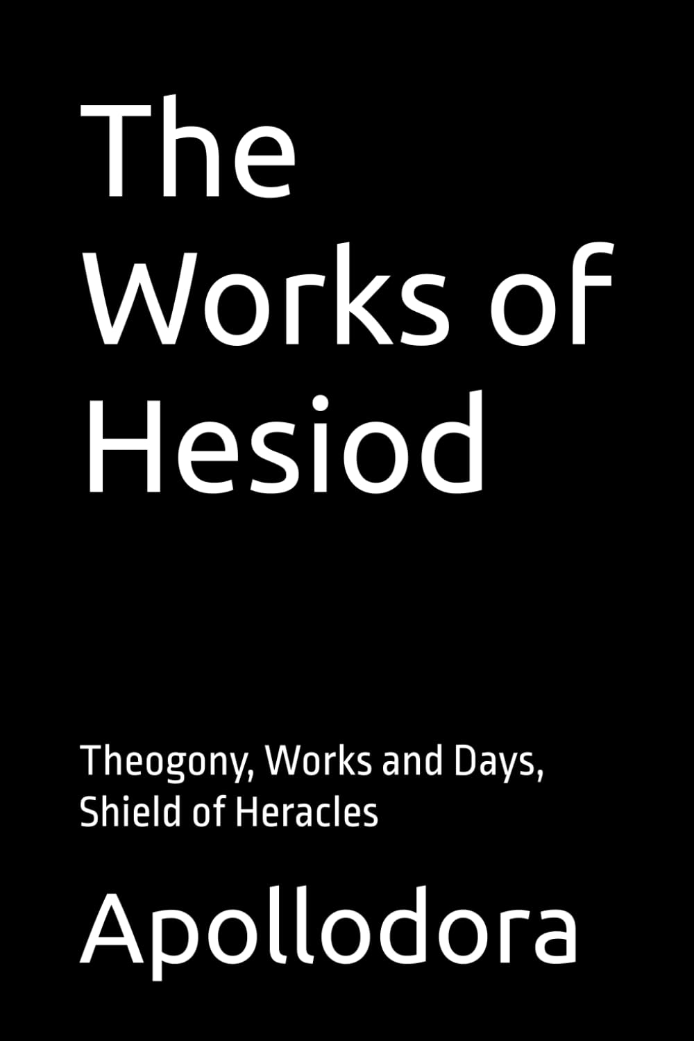 The Works of Hesiod: Theogony, Works and Days, Shield of Heracles