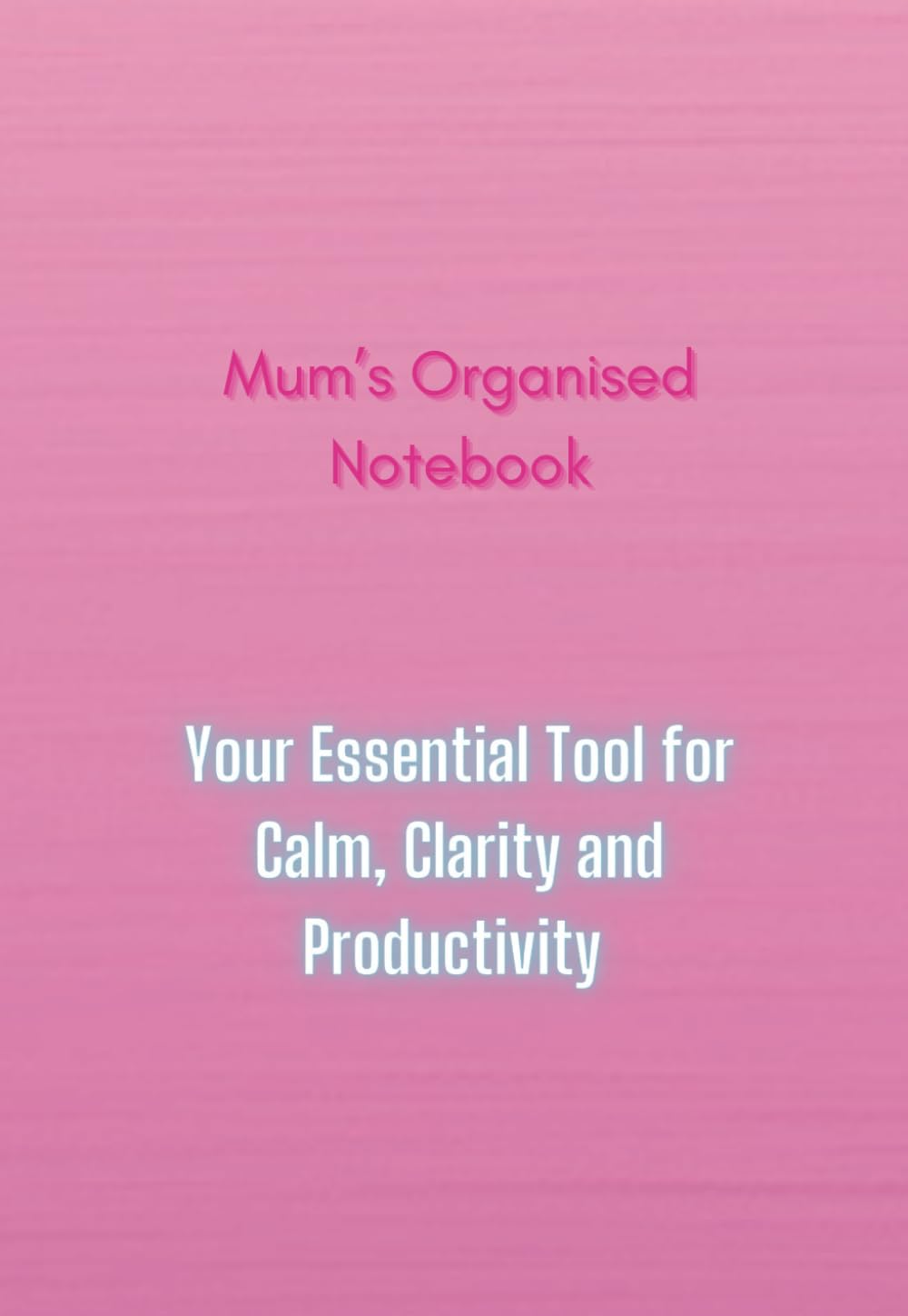 Mum’s Organised Notebook: Your Essential Tool for Calm, Clarity, and Productivity