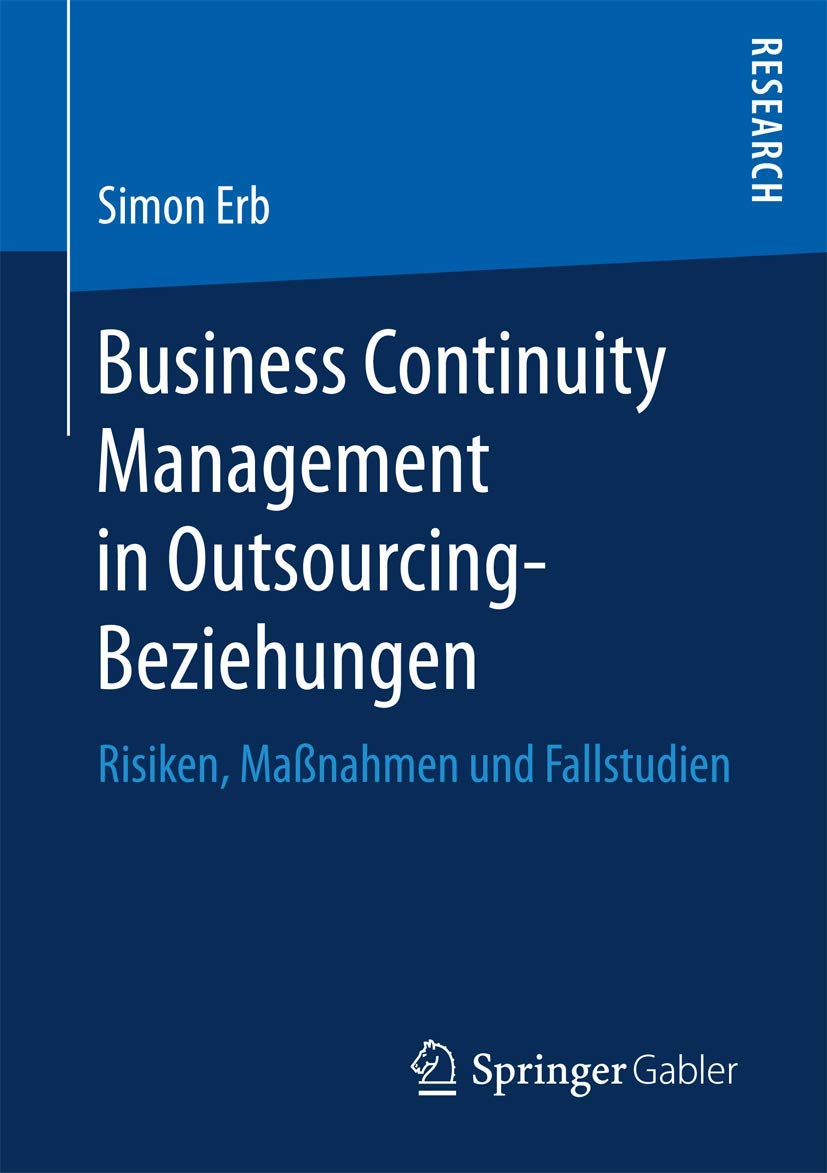 Business Continuity Management in Outsourcing-Beziehungen: Risiken, Maßnahmen und Fallstudien (German Edition)