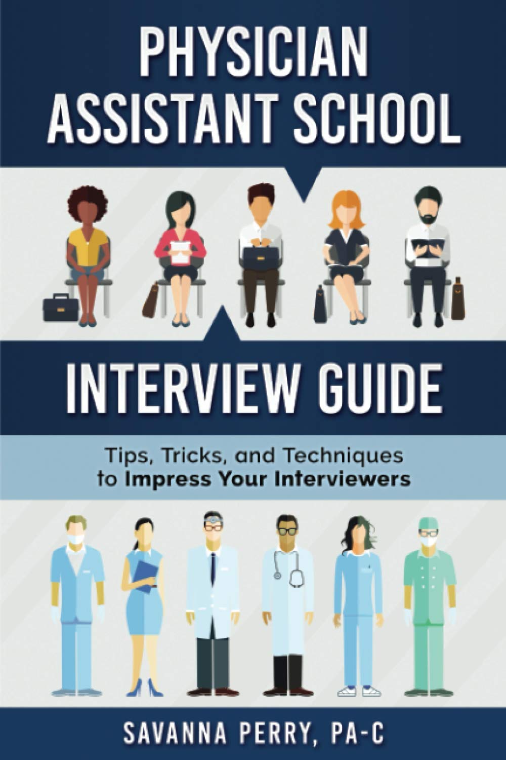 Physician Assistant School Interview Guide: Tips, Tricks, and Techniques to Impress Your Interviewers (Physician Assistant School Guides)