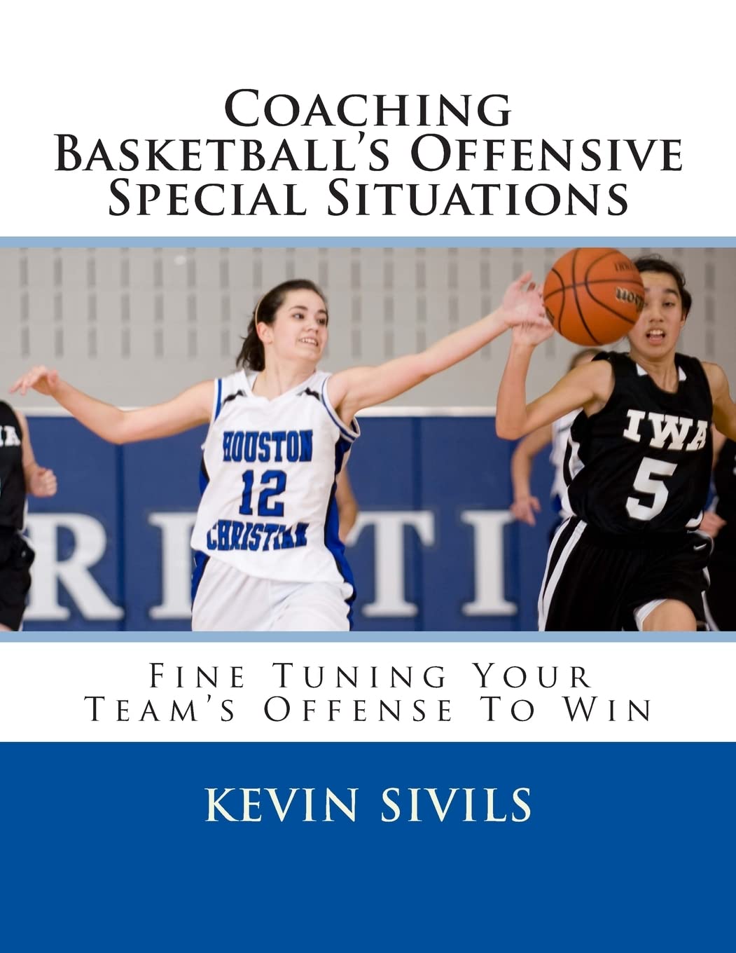 Coaching Basketball’s Offensive Special Situations: Fine Tuning Your Team’s Offense To Win