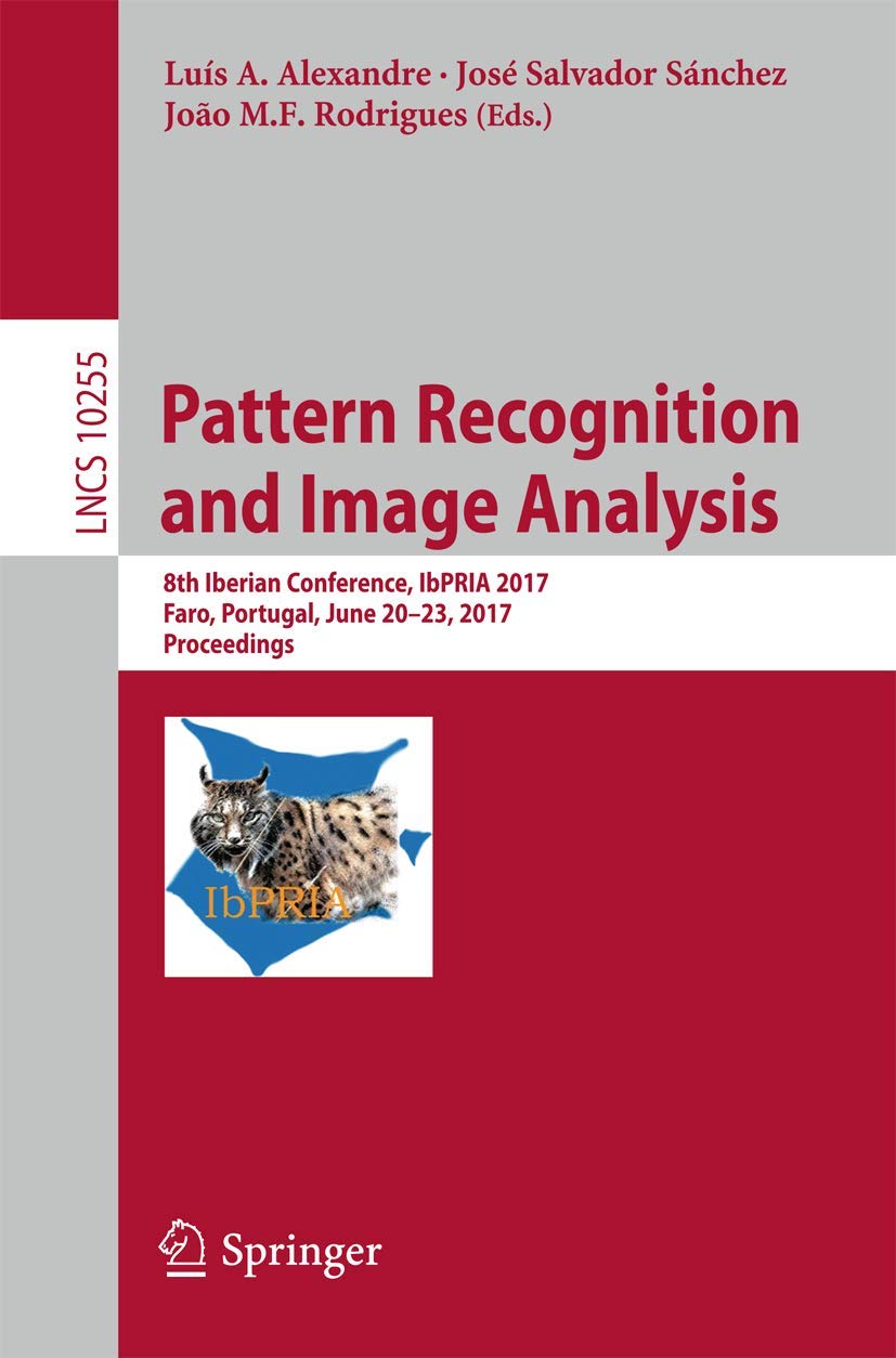 Pattern Recognition and Image Analysis: 8th Iberian Conference, IbPRIA 2017, Faro, Portugal, June 20-23, 2017, Proceedings (Image Processing, Computer Vision, Pattern Recognition, and Graphics)