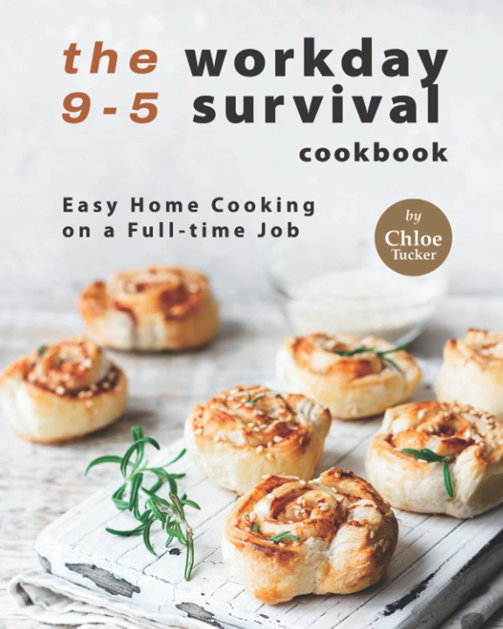 The 9-5 Workday Survival Cookbook: Easy Home Cooking on a Full-time Job