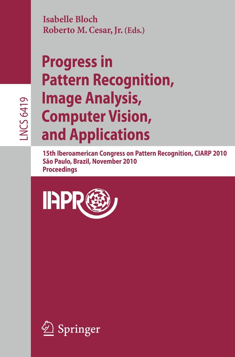 Progress in Pattern Recognition, Image Analysis, Computer Vision, and Applications: 15th Iberoamerican Congress on Pattern Recognition, CIARP 2010, … (Lecture Notes in Computer Science, 6419)