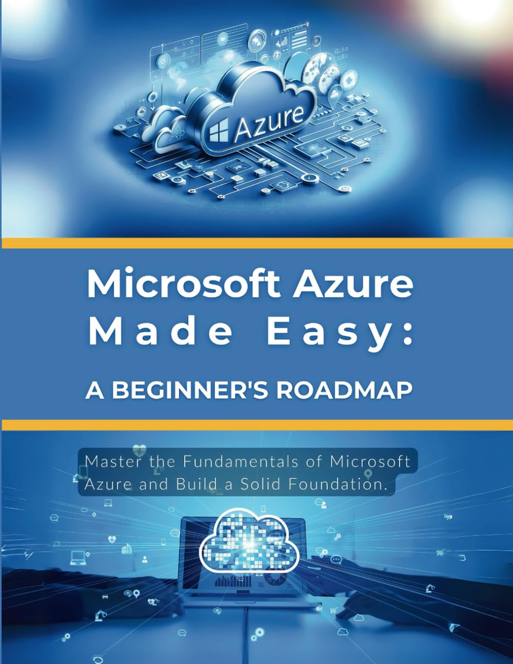 Microsoft Azure Made Easy: A Beginner’s Roadmap: Master the Fundamentals of Microsoft Azure and Build a Solid Foundation