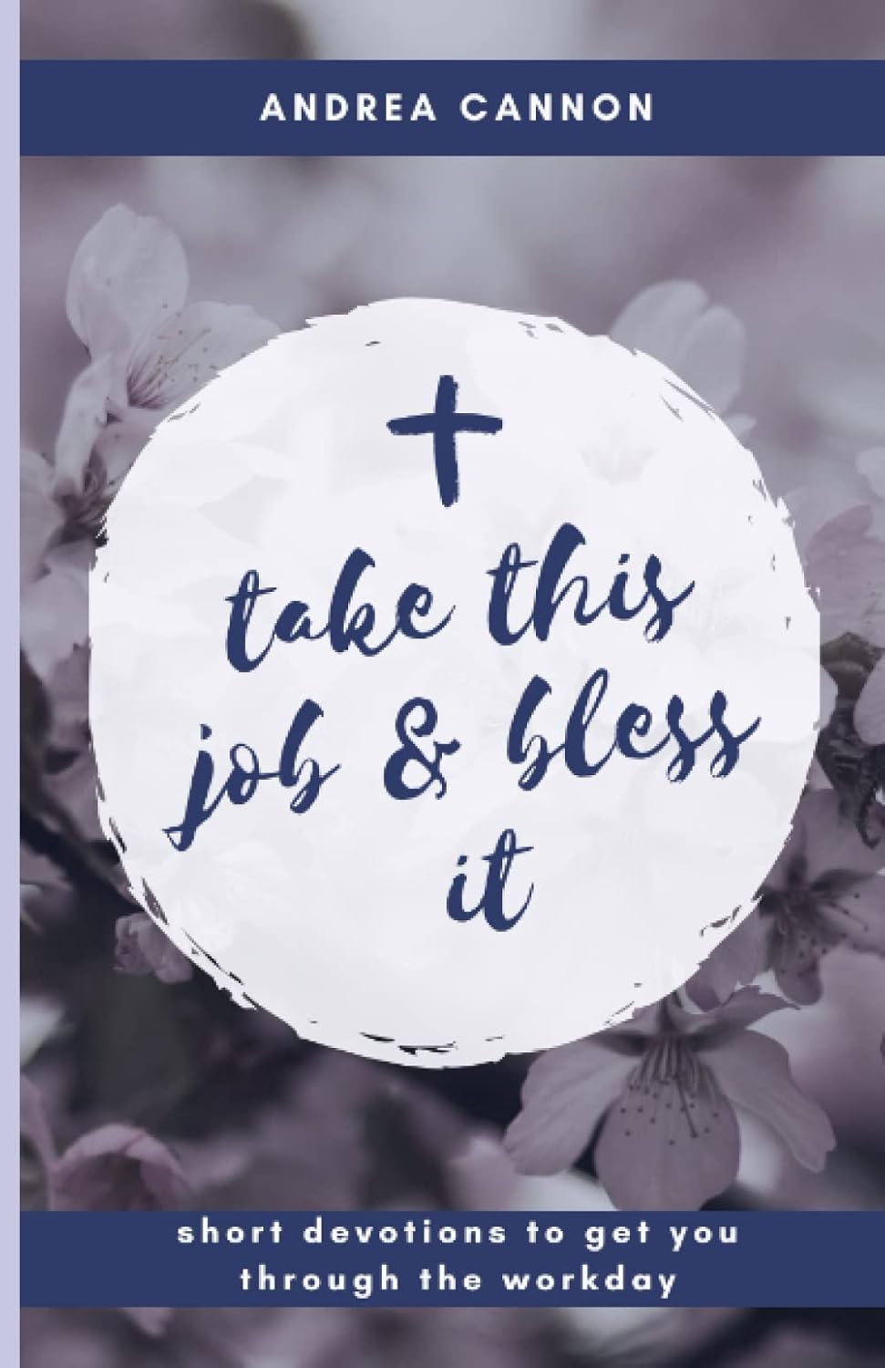 Take This Job & Bless It!: Quick Read Devotions to get you Through the Workday