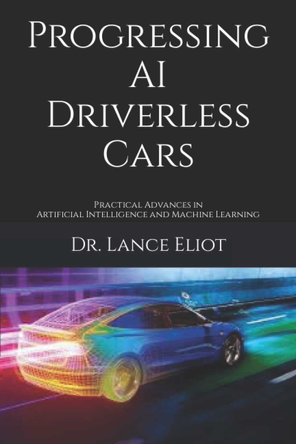 Progressing AI Driverless Cars: Practical Advances in Artificial Intelligence and Machine Learning