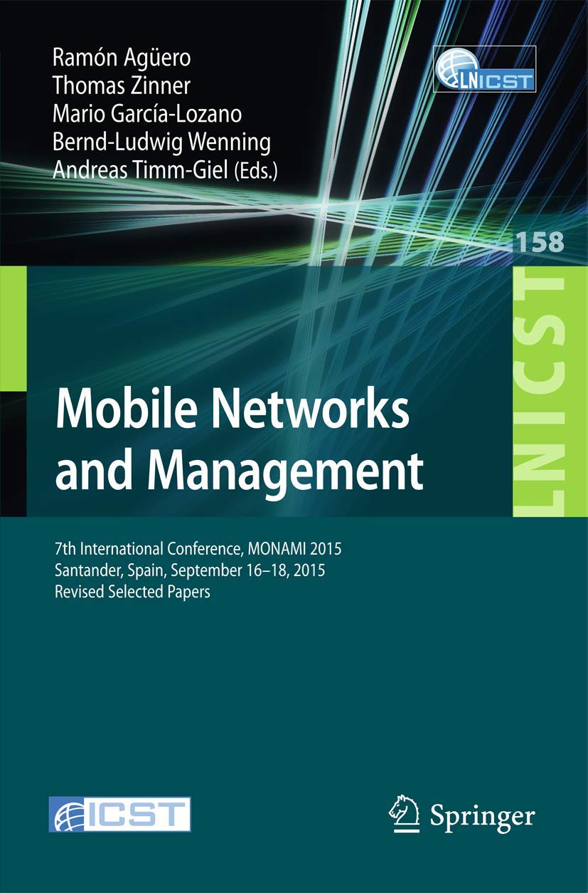 Mobile Networks and Management: 7th International Conference, MONAMI 2015, Santander, Spain, September 16-18, 2015, Revised Selected Papers (Lecture … and Telecommunications Engineering, 158)