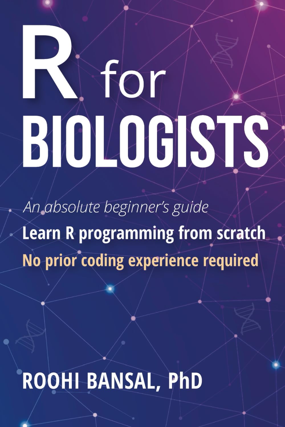 R for Biologists: Learn R programming from scratch | No prior coding experience required | An absolute beginner’s guide (Biotechnology Books)