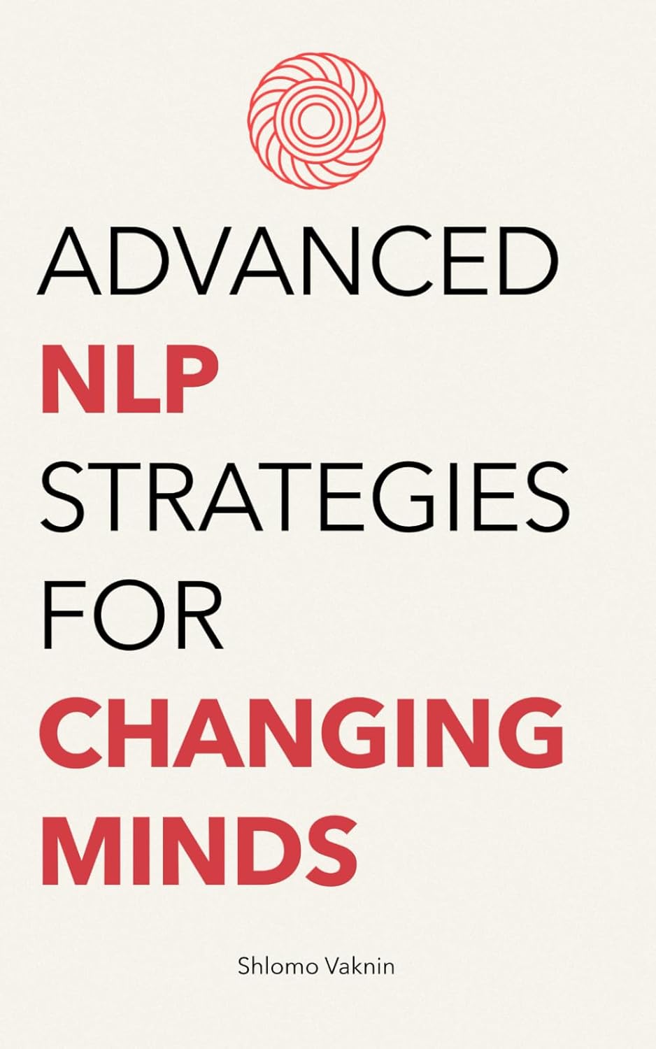 Advanced NLP Strategies for Changing Minds (Practical Applications of Neuro Linguistic Programming)