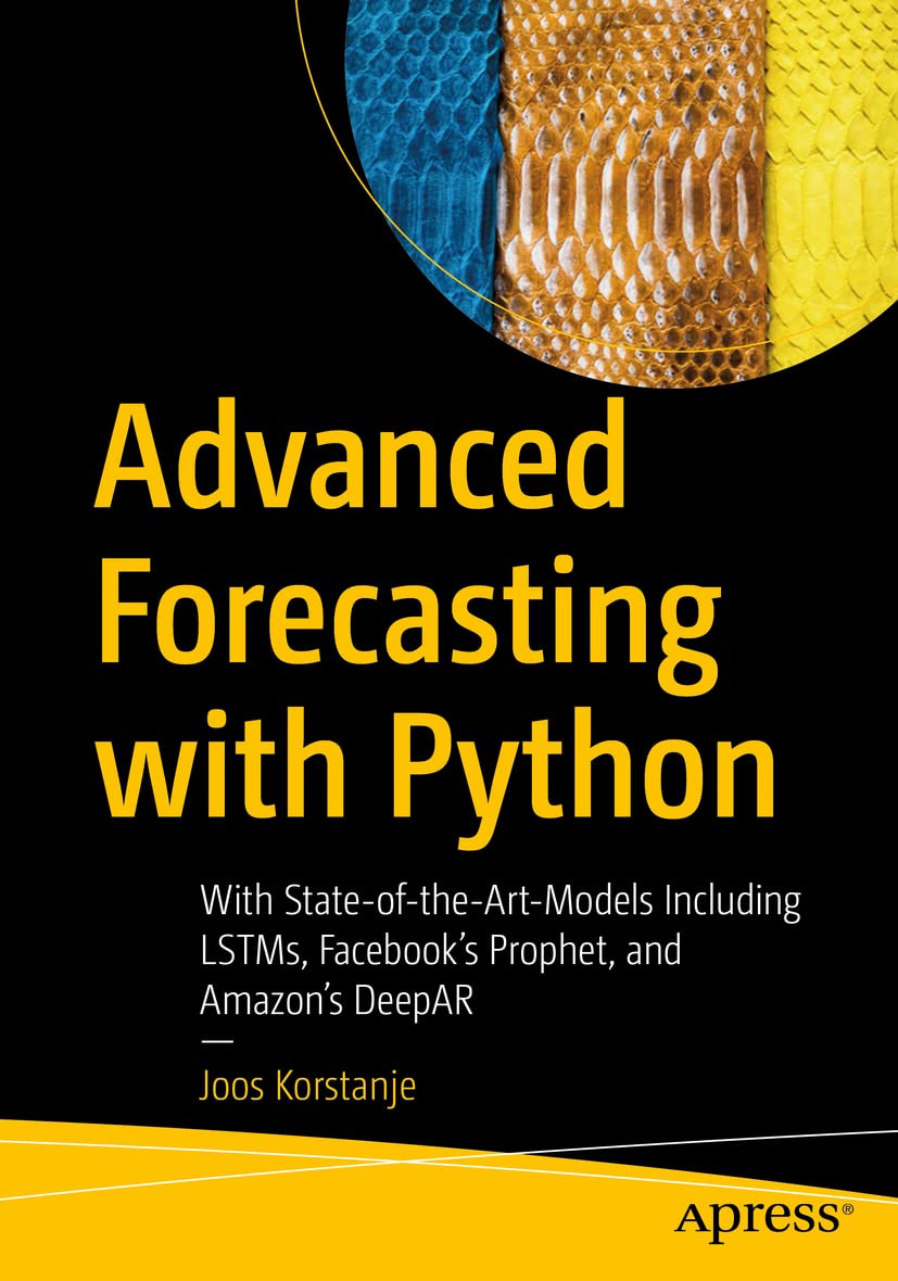 Advanced Forecasting with Python: With State-of-the-Art-Models Including LSTMs, Facebook’s Prophet, and Amazon’s DeepAR