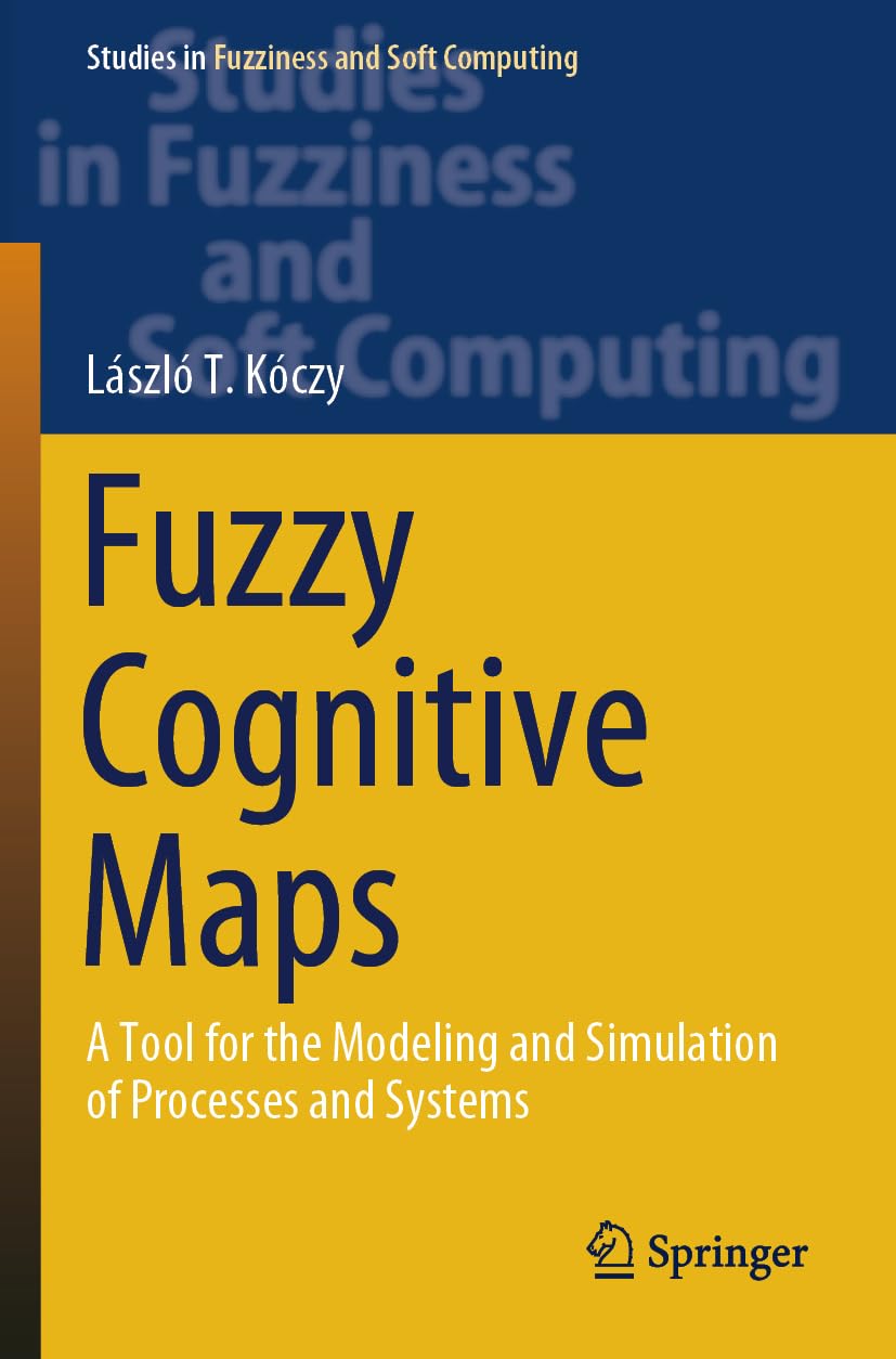 Fuzzy Cognitive Maps: A Tool for the Modeling and Simulation of Processes and Systems (Studies in Fuzziness and Soft Computing)