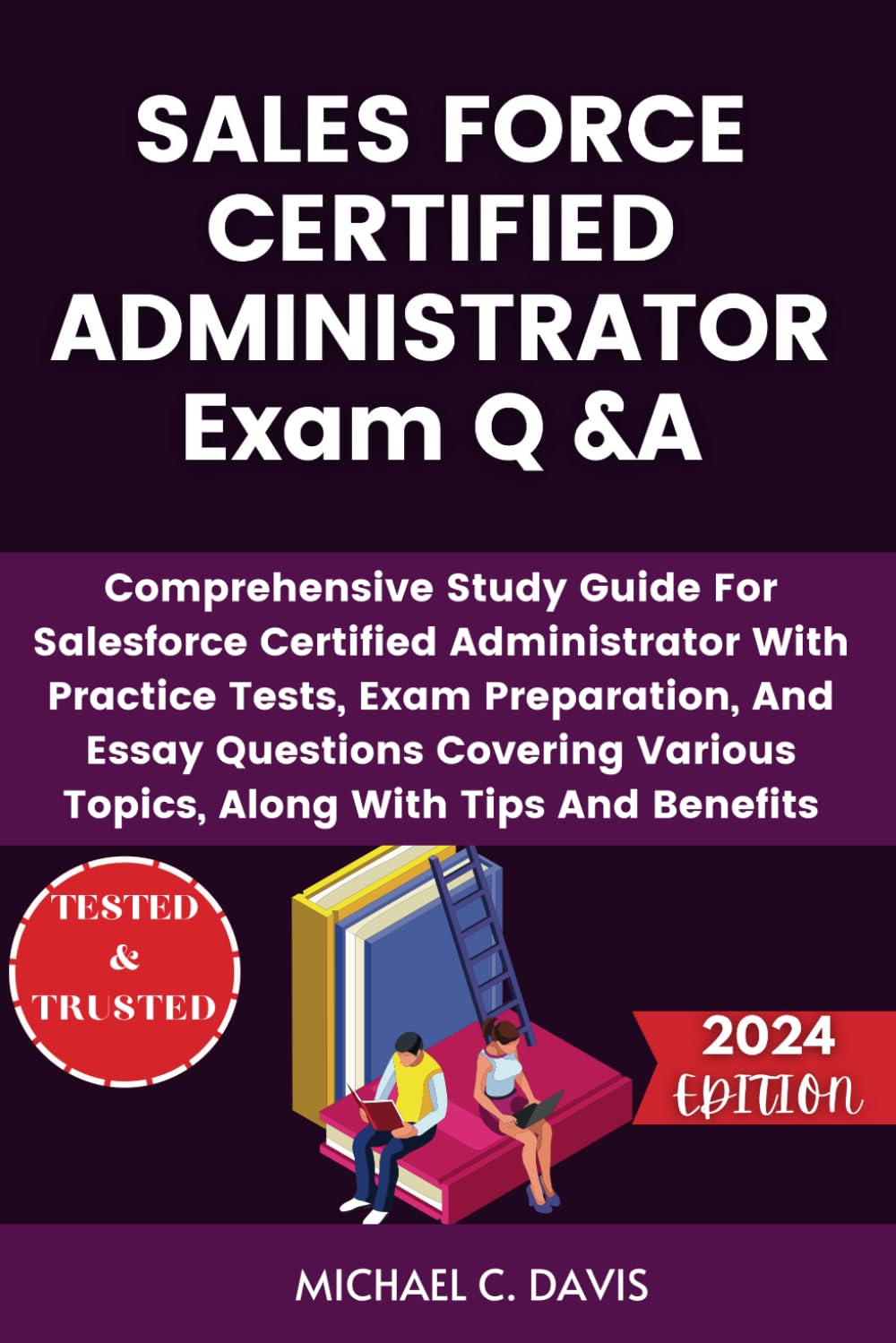 SALES FORCE CERTIFIED ADMINISTRATOR Exam Q &A: Comprehensive Study Guide For Salesforce Certified Administrator With Practice Tests, Exam Preparation, … Various Topics, Along With Tips And Benefits