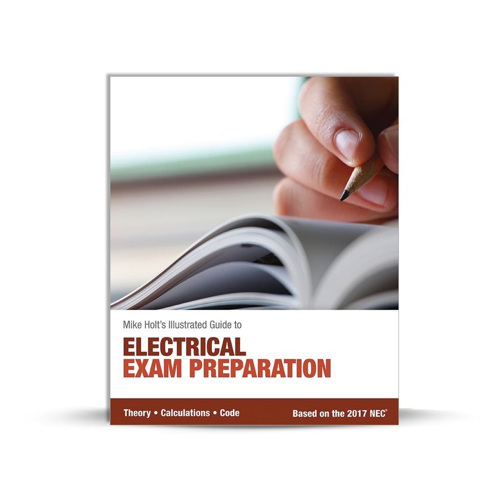 Mike Holt’s Electrical Exam Preparation textbook, Based on the 2017 NEC