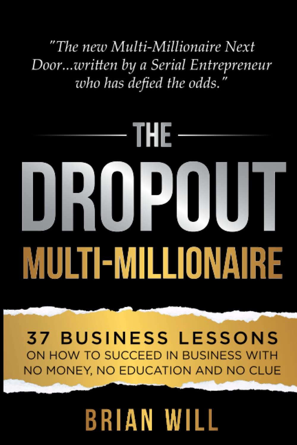 The Dropout Multi-Millionaire: 37 Business Lessons on How to Succeed in Business With No Money, No Education and No Clue (The Force Multiplier Series)