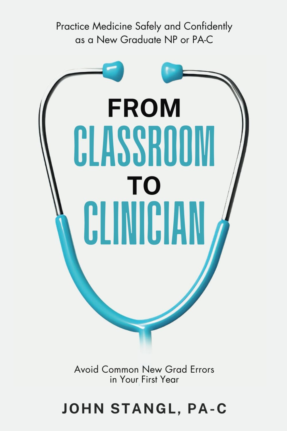 From Classroom to Clinician: How to Practice Medicine Safely and Confidently as a New Graduate Nurse Practitioner or Physician Assistant