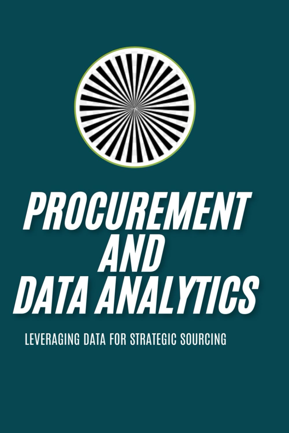 Procurement and Data Analytics: Leveraging Data for Strategic Sourcing: Unlocking Strategic Insights, Supplier Optimization, and Cost Savings through … and Efficient Supply Chain Management