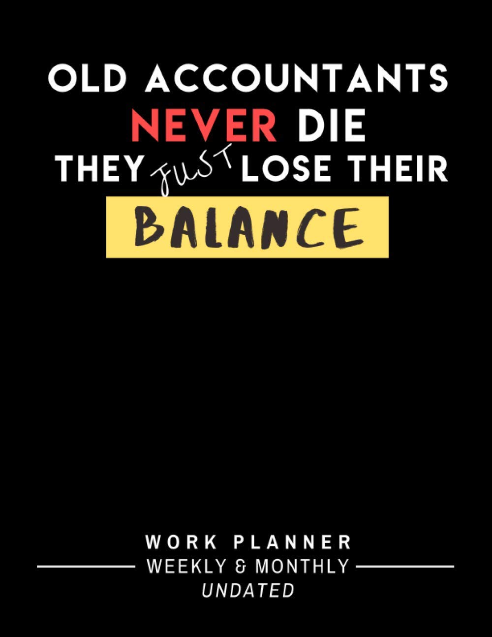 Old Accountants Never Die They Just Lose Their Balance: Be More Efficient and Productive – Undated Weekly, Monthly and Yearly Work Planner Notebook … Your Work Day (Funny Accountant Gifts)