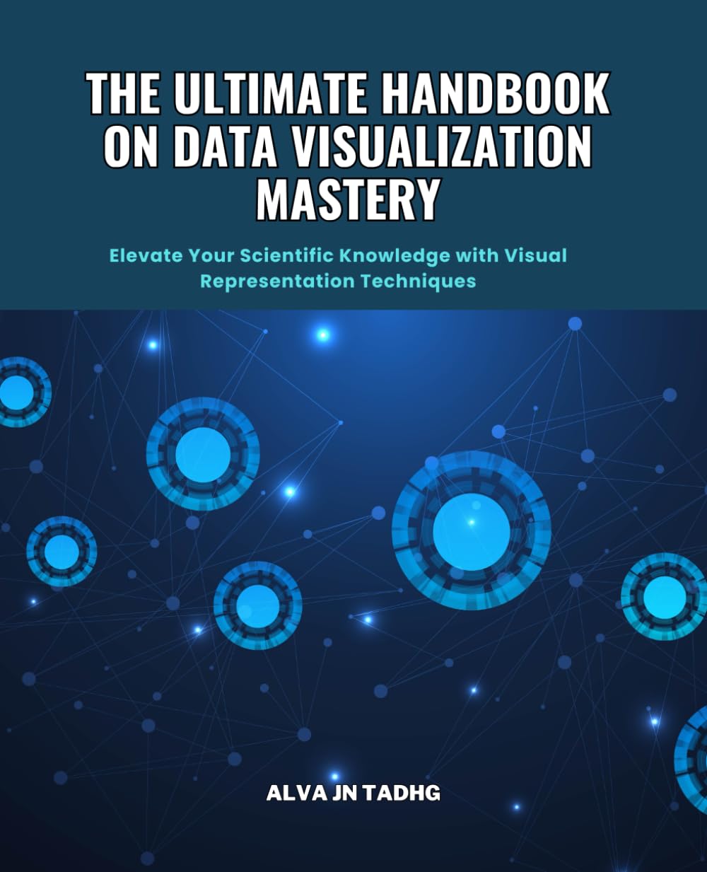 The Ultimate Handbook on Data Visualization Mastery: Elevate Your Scientific Knowledge with Visual Representation Techniques