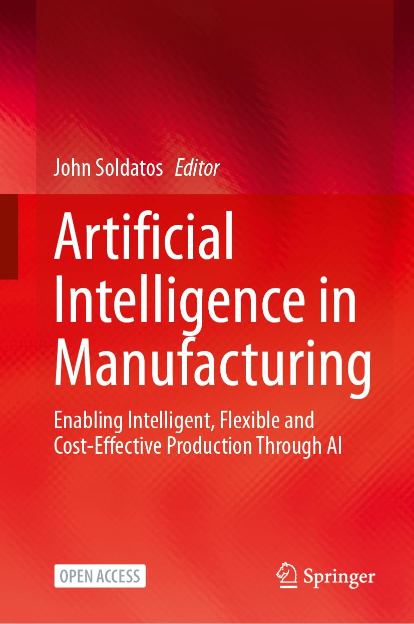 Artificial Intelligence in Manufacturing: Enabling Intelligent, Flexible and Cost-Effective Production Through AI