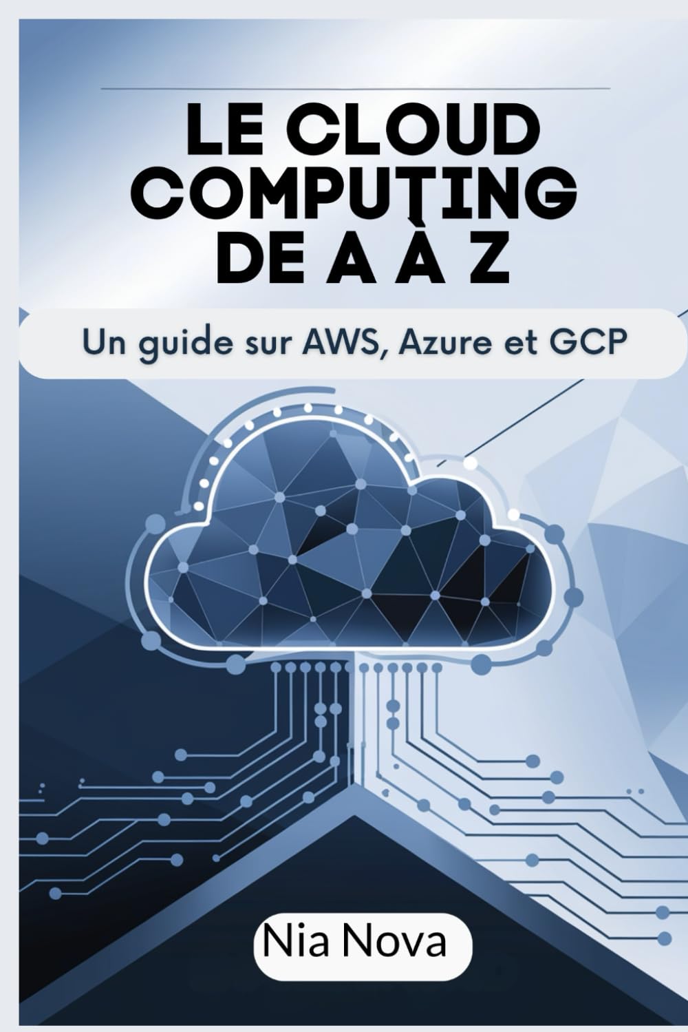 LE CLOUD COMPUTING DE A À Z: Un guide sur AWS, Azure et GCP (French Edition)