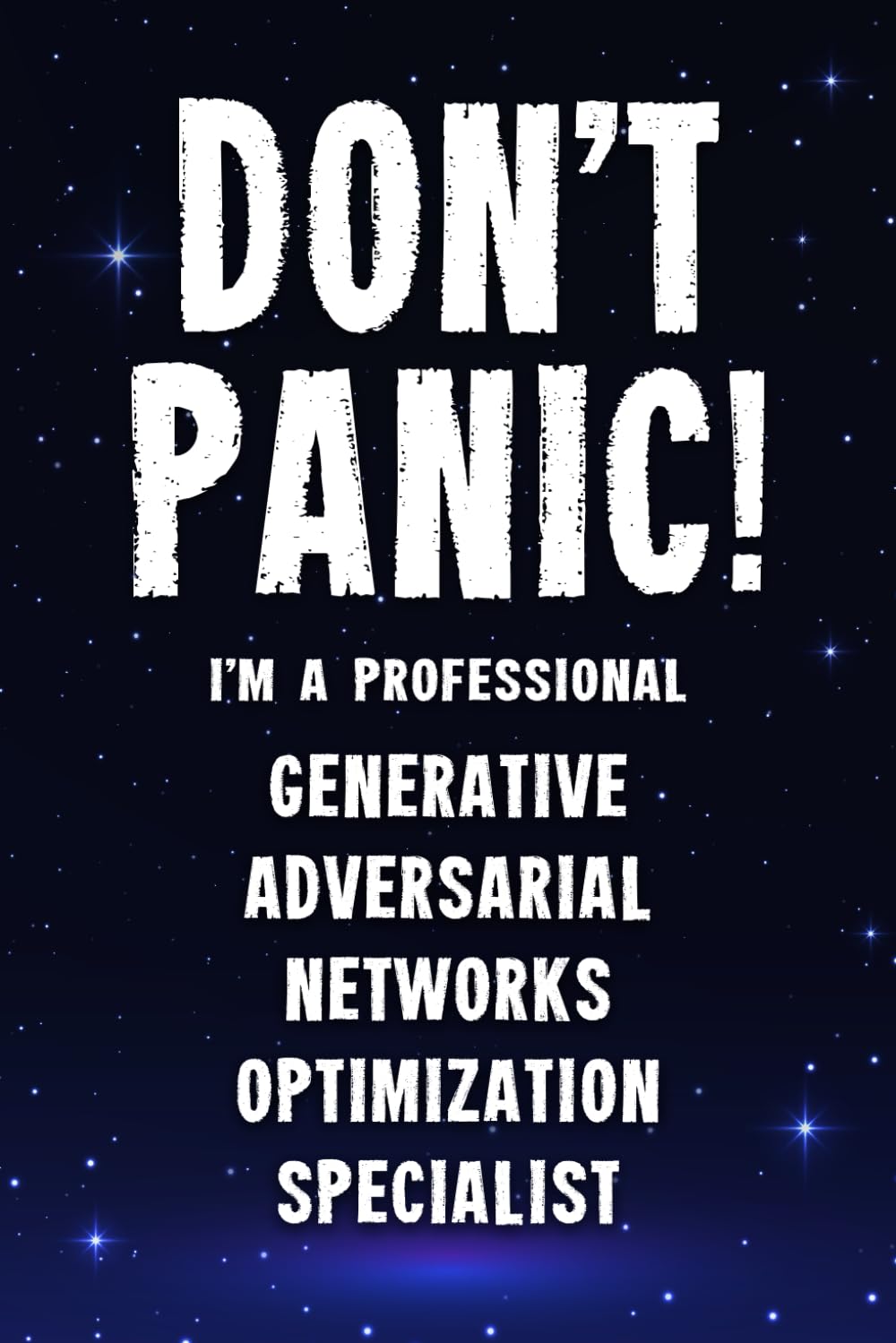 Don’t Panic! I’m A Professional Generative Adversarial Networks Optimization Specialist: Funny Customized 100 Page Lined Notebook Journal Gift For A … : Alternative To A Throw Away Greeting Card.