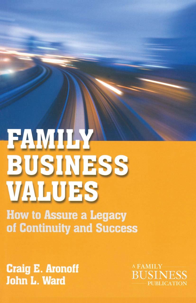 Family Business Values: How to Assure a Legacy of Continuity and Success (A Family Business Publication)