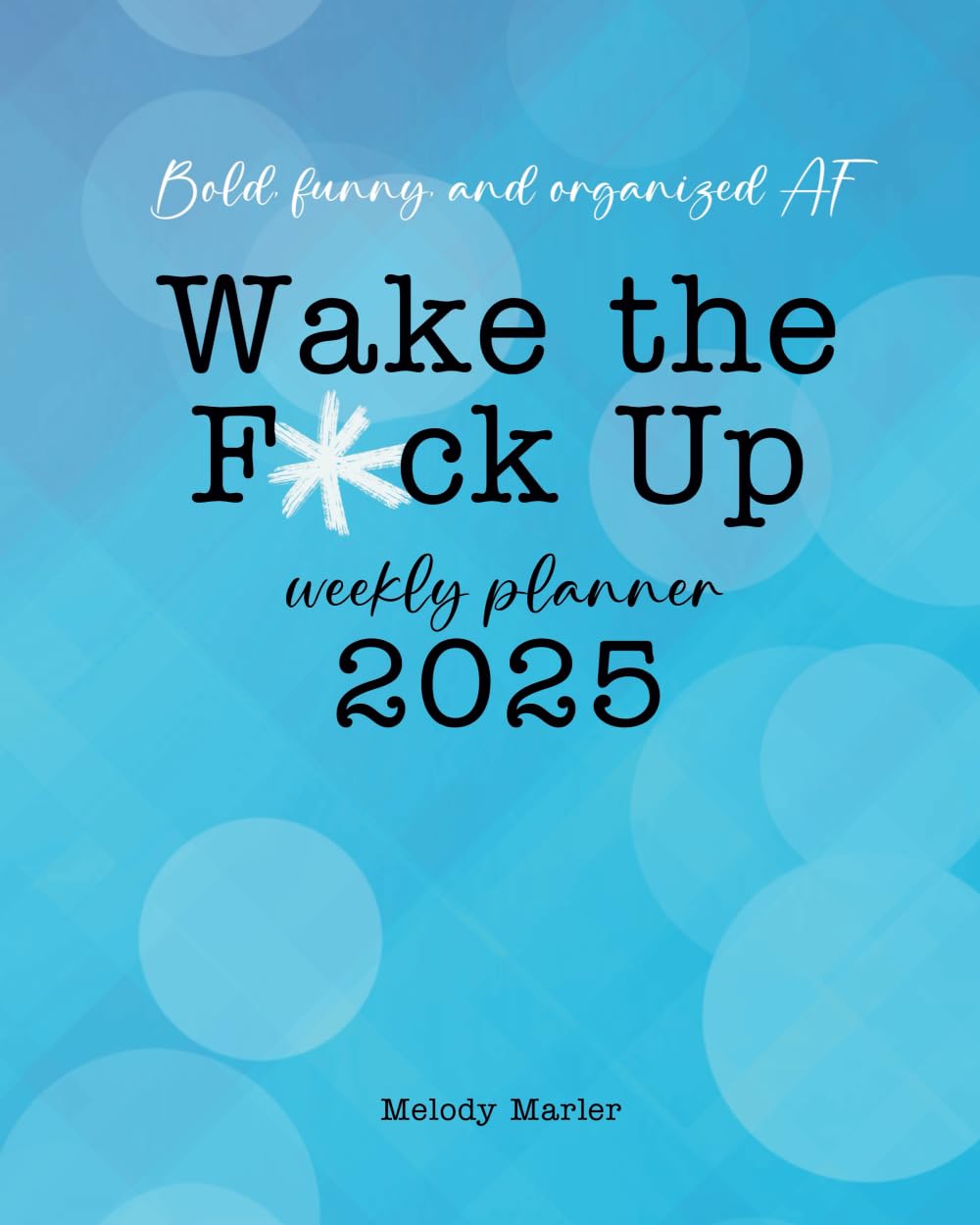 Wake the F*ck Up Weekly Planner 2025: Bold, funny, and organized AF, featuring coloring pages along with your favorite sweary affirmations