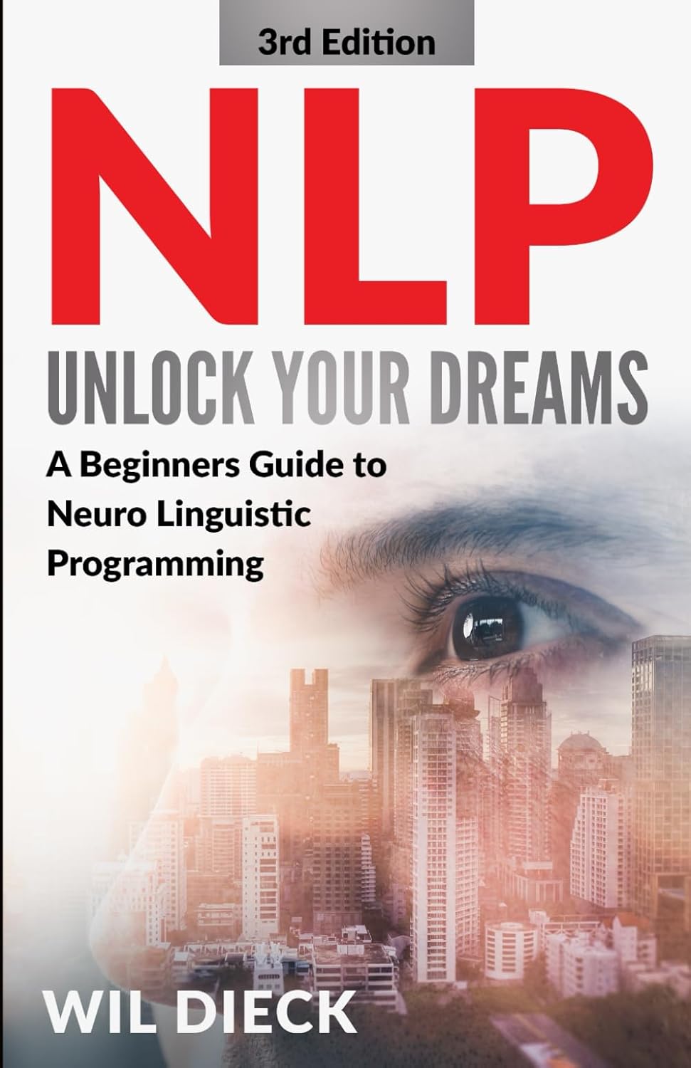 NLP – UNLOCK YOUR DREAMS: A Beginners Guide to Neuro Linguistic Programming (Mind Mastery)