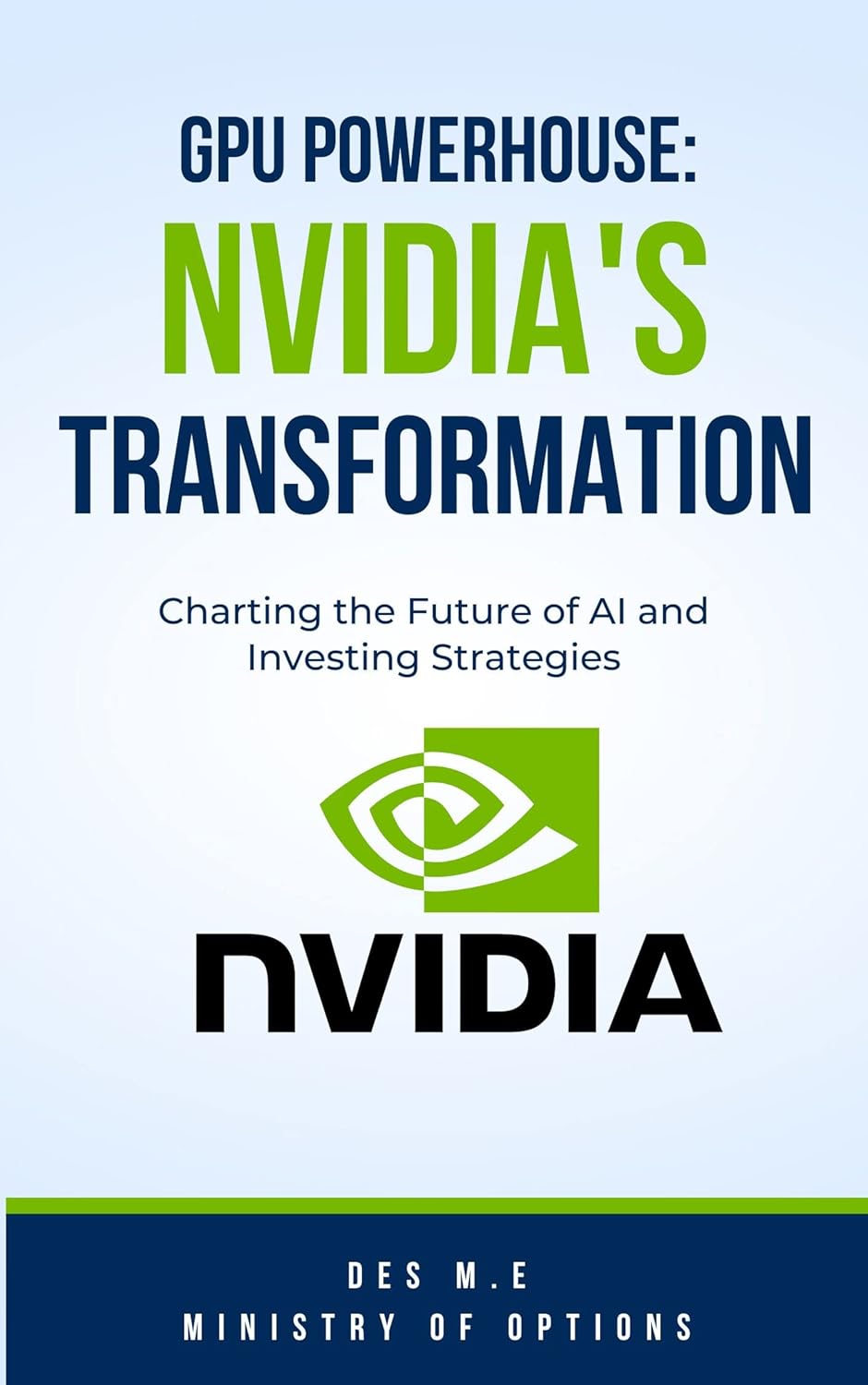 GPU Powerhouse: NVIDIA’s Transformation in the Age of AI: From Graphics Powerhouse to AI Pioneer: NVIDIA’s Trailblazing Path in Transforming Industries, … of Technology (Industry Innovators Exposed)