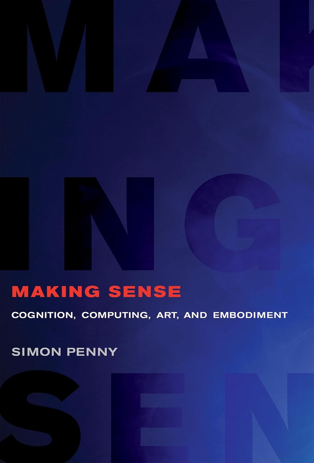 Making Sense: Cognition, Computing, Art, and Embodiment (Leonardo)