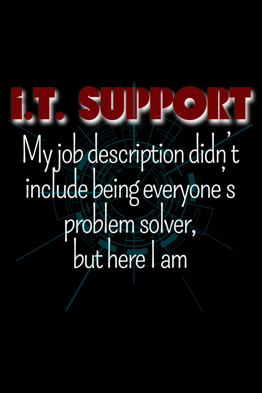 I.T. Support: My job description didn’t include being everyone’s problem solver, but here I am: lined journal notebook – I.T. Support Gifts