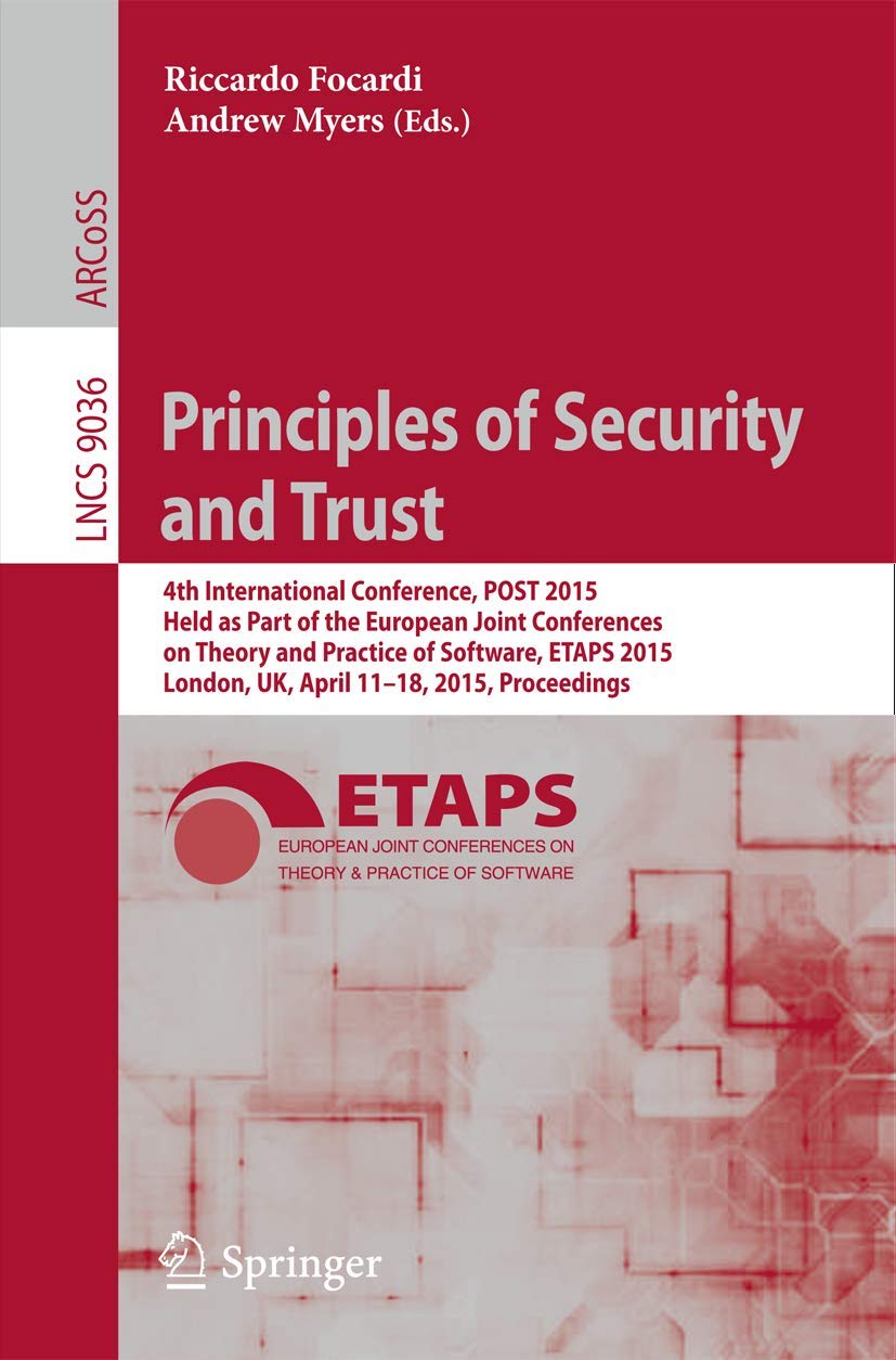 Principles of Security and Trust: 4th International Conference, POST 2015, Held as Part of the European Joint Conferences on Theory and Practice of … 2015, Proceedings (Security and Cryptology)