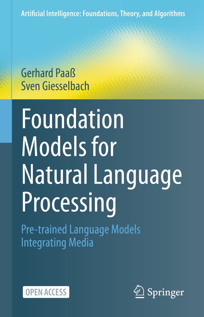 Foundation Models for Natural Language Processing: Pre-trained Language Models Integrating Media (Artificial Intelligence: Foundations, Theory, and Algorithms)