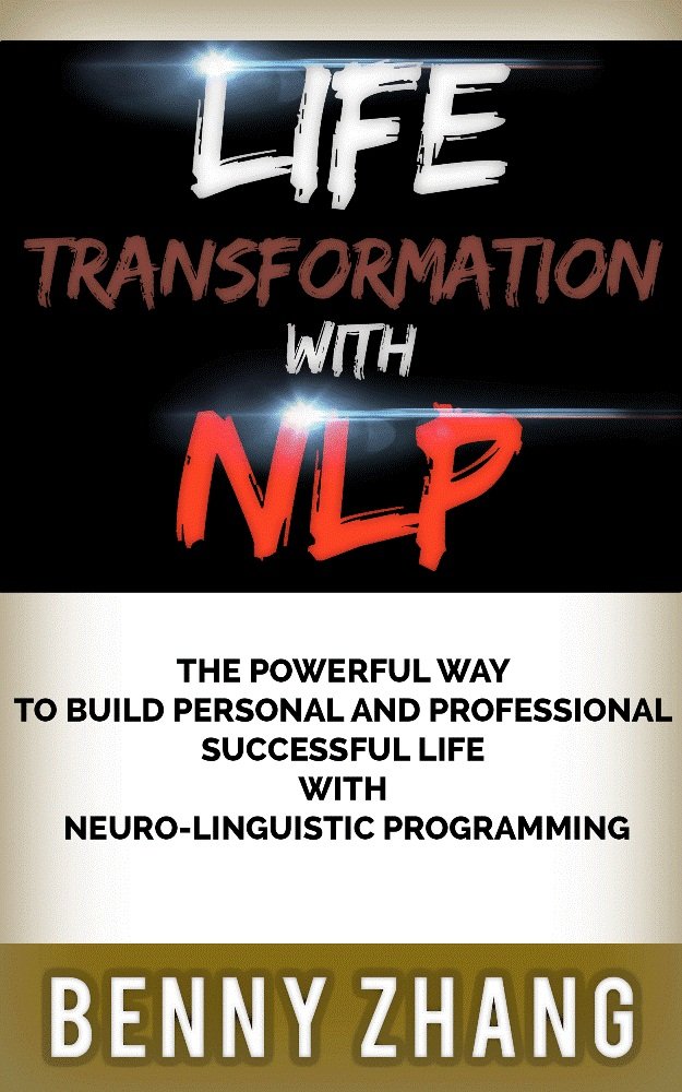 Life Transformation with NLP: The Powerful Way to Build Personal and Professional Successful life with Neuro-Linguistic Programming