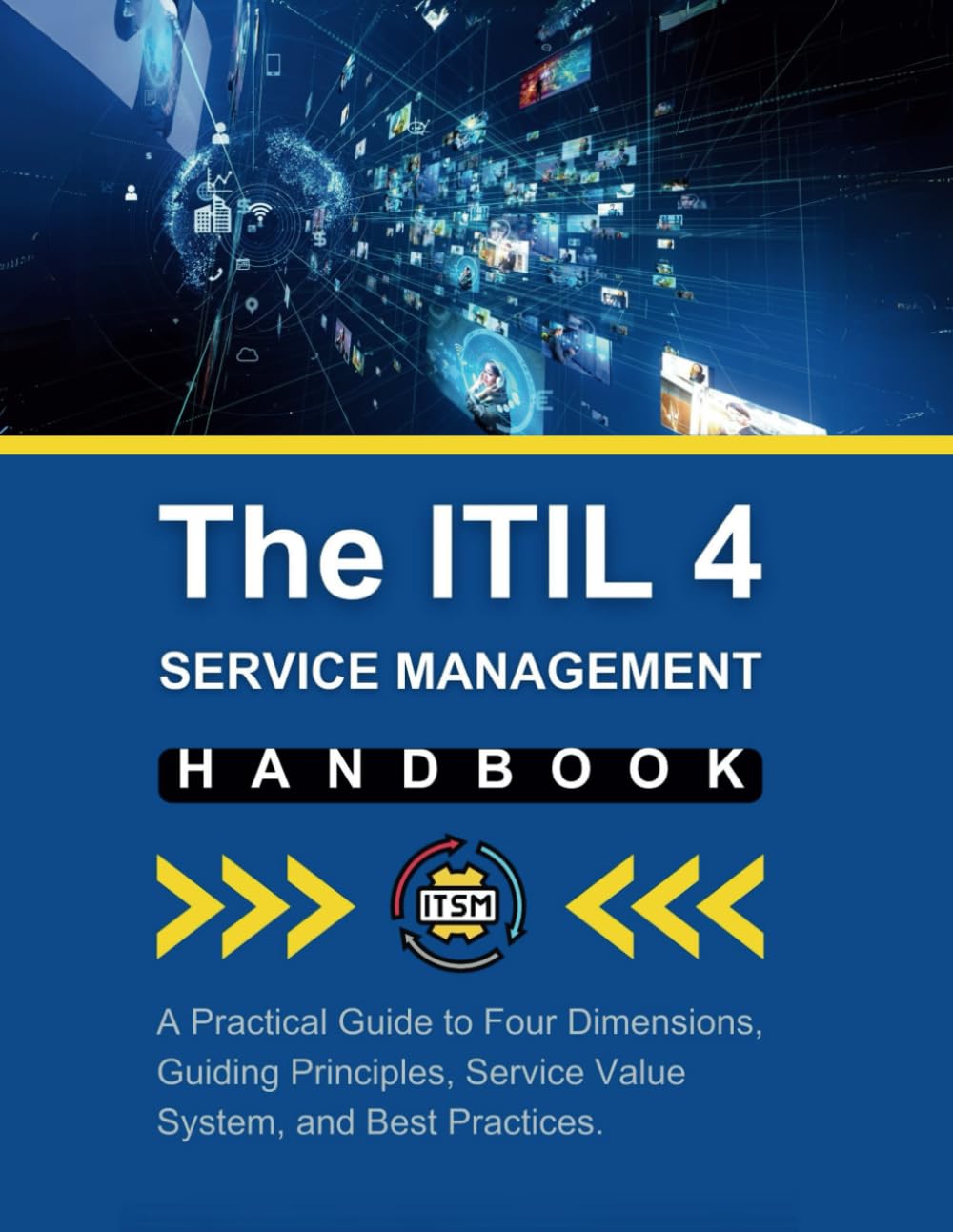 The ITIL 4 Service Management Handbook: A Practical Guide to Four Dimensions, Guiding Principles, Service Value System, and Best Practices