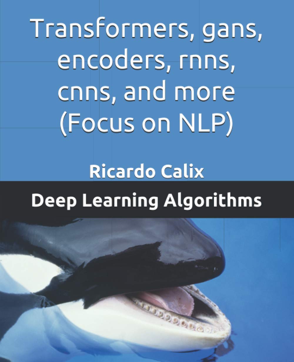 Deep Learning Algorithms: Transformers, gans, encoders, rnns, cnns, and more