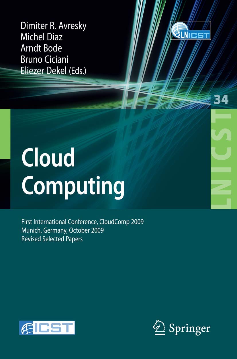 Cloud Computing: First International Conference, CloudComp 2009, Munich, Germany, October 19-21, 2009, Revised Selected Papers (Lecture Notes of the … and Telecommunications Engineering, 34)