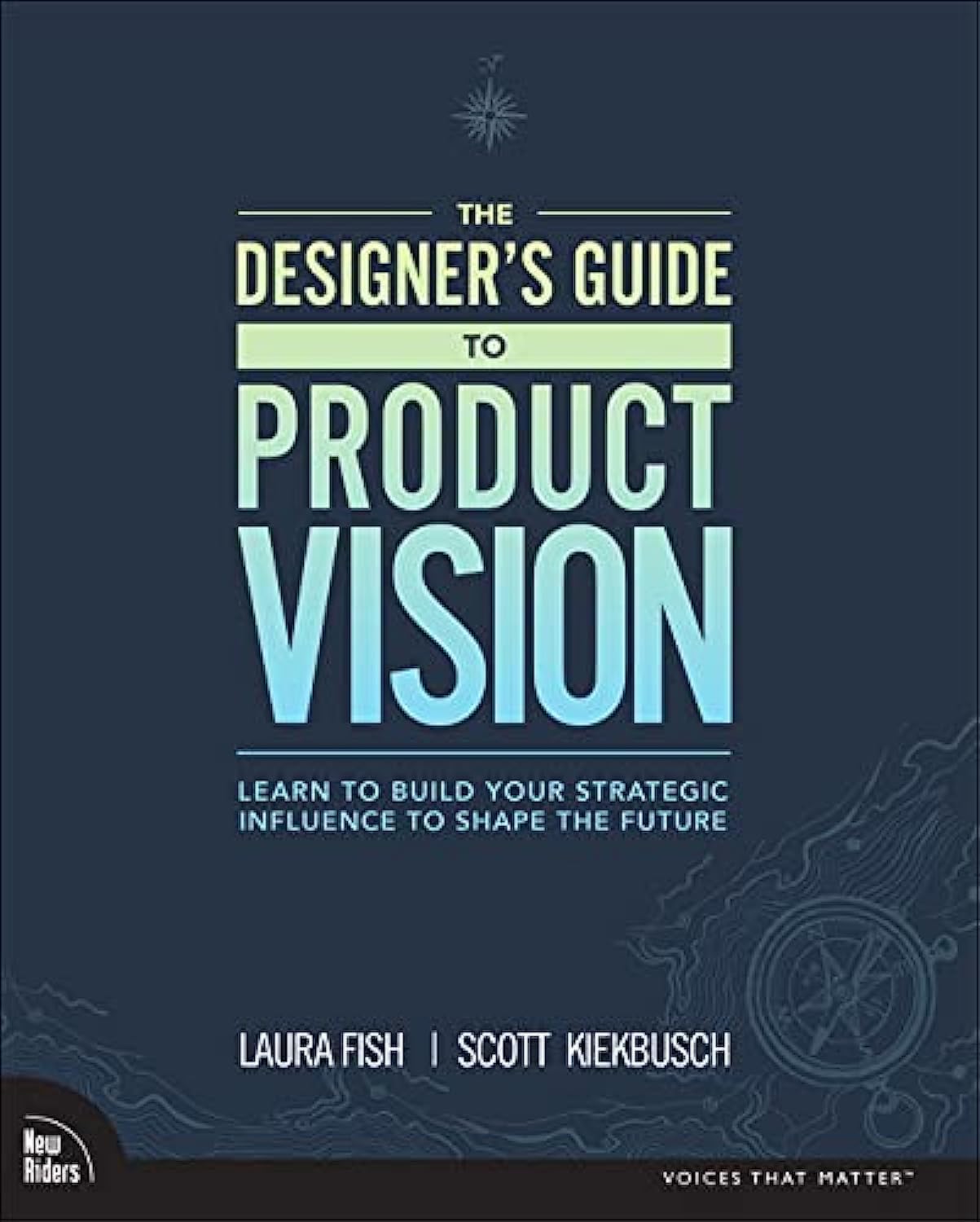 Designer’s Guide to Product Vision, The: Learn to build your strategic influence to shape the future