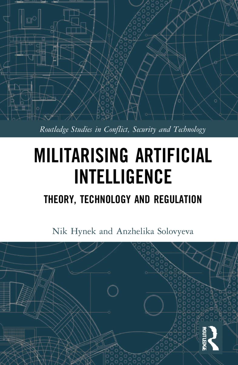 Militarizing Artificial Intelligence (Routledge Studies in Conflict, Security and Technology)