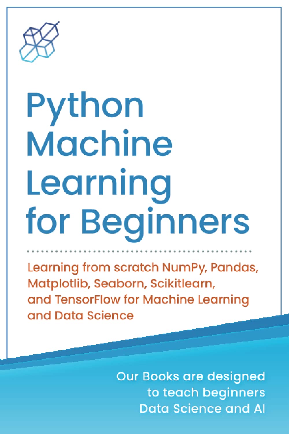 Python Machine Learning for Beginners: Learning from scratch NumPy, Pandas, Matplotlib, Seaborn, Scikitlearn, and TensorFlow for Machine Learning and … Learning & Data Science for Beginners)