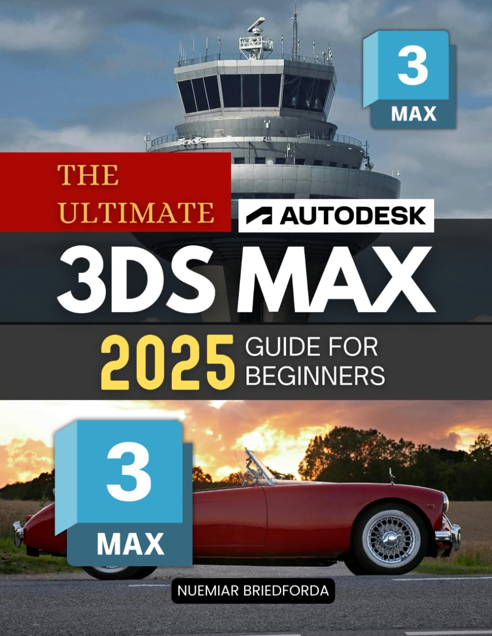 The Ultimate Autodesk 3ds Max 2025 Guide for Beginners: The Complete Beginner’s Guide to 3D Modeling, Texturing, and Lighting in Autodesk 3ds Max 2025