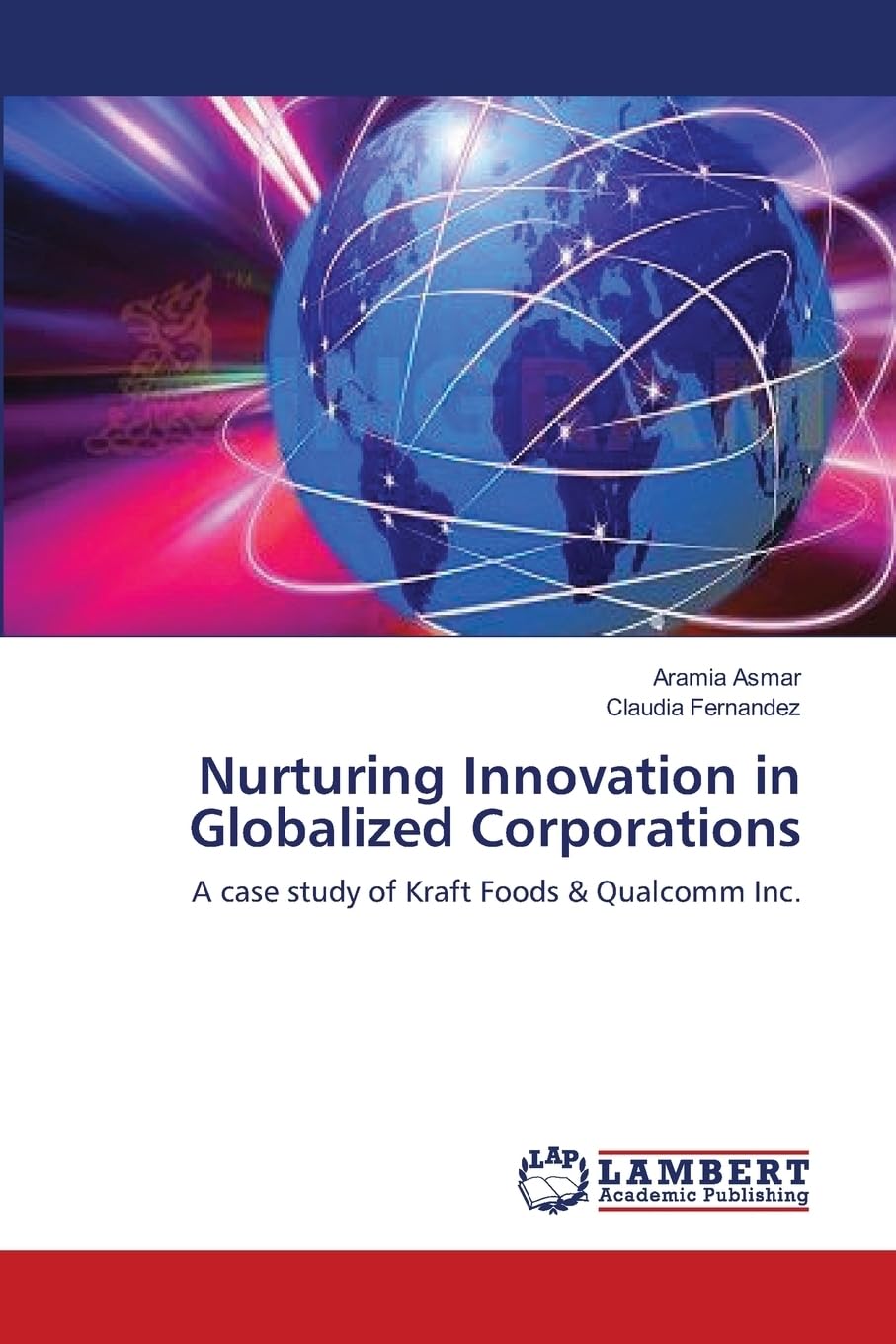 Nurturing Innovation in Globalized Corporations: A case study of Kraft Foods & Qualcomm Inc.