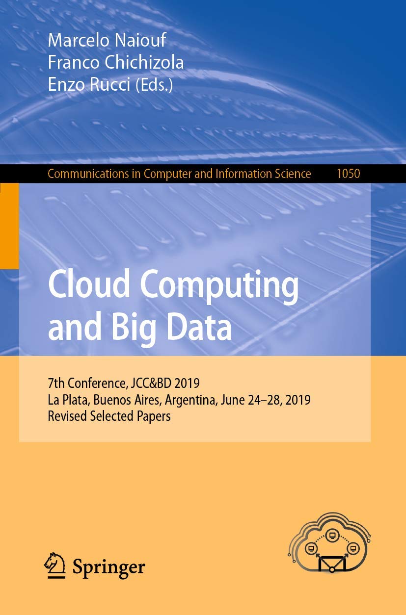 Cloud Computing and Big Data: 7th Conference, JCC&BD 2019, La Plata, Buenos Aires, Argentina, June 24–28, 2019, Revised Selected Papers (Communications in Computer and Information Science, 1050)